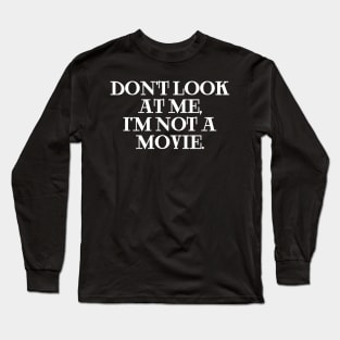 Don't Look At Me, I'm Not A Movie. Long Sleeve T-Shirt